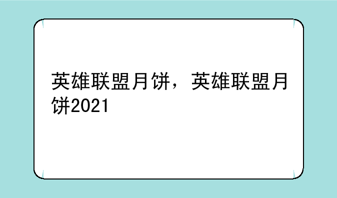 英雄联盟月饼，英雄联盟月饼2021