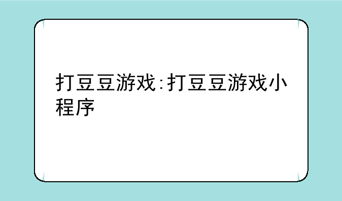 打豆豆游戏:打豆豆游戏小程序