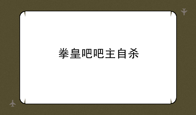 拳皇吧吧主自杀