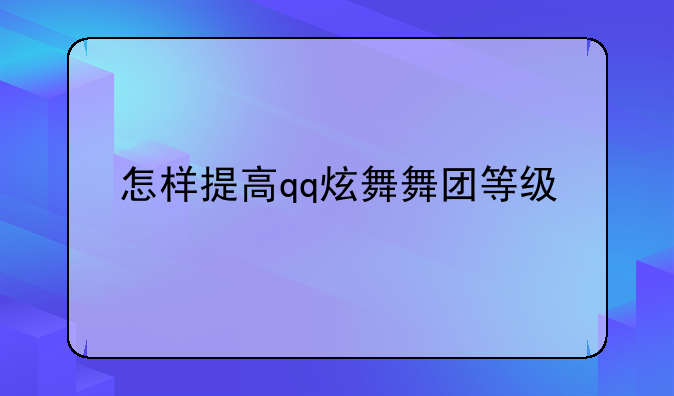 怎样提高qq炫舞舞团等级