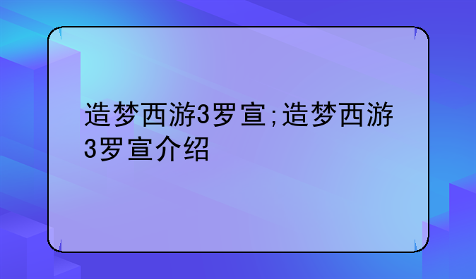 造梦西游3罗宣;造梦西游3罗宣介绍