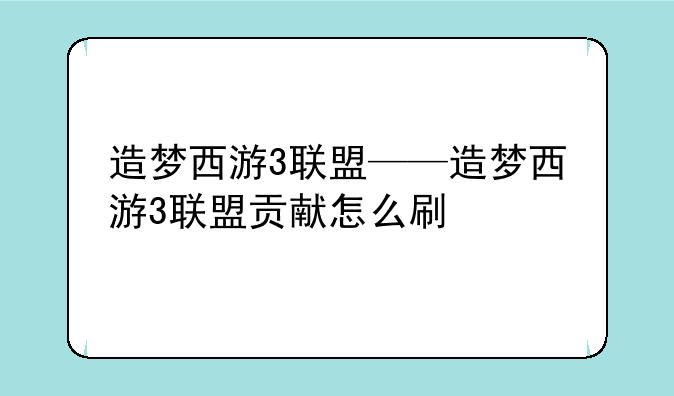 造梦西游3联盟——造梦西游3联盟贡献怎么刷
