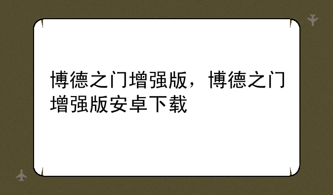 博德之门增强版，博德之门增强版安卓下载