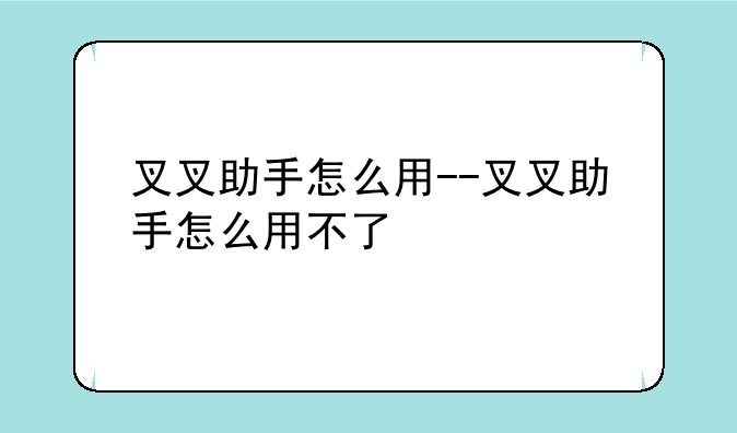 叉叉助手怎么用--叉叉助手怎么用不了