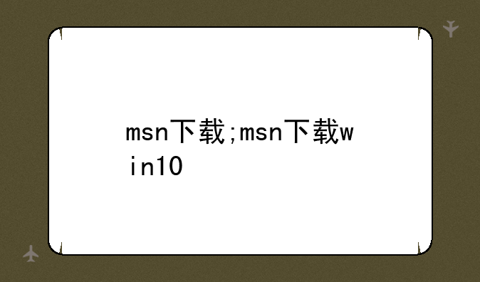 msn下载;msn下载win10