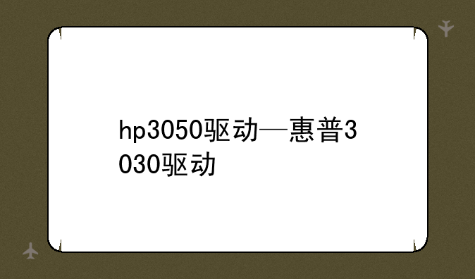 hp3050驱动—惠普3030驱动
