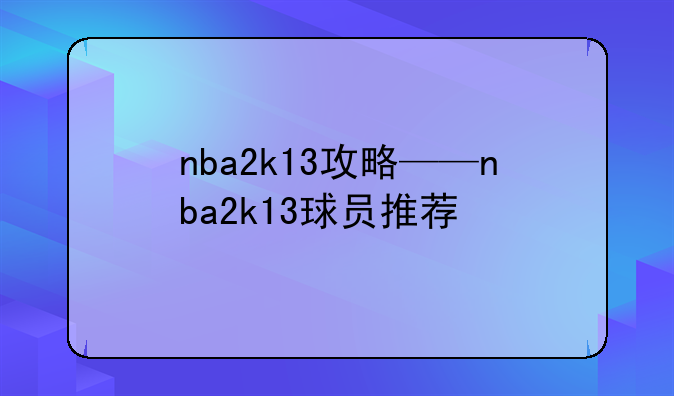 nba2k13攻略——nba2k13球员推荐
