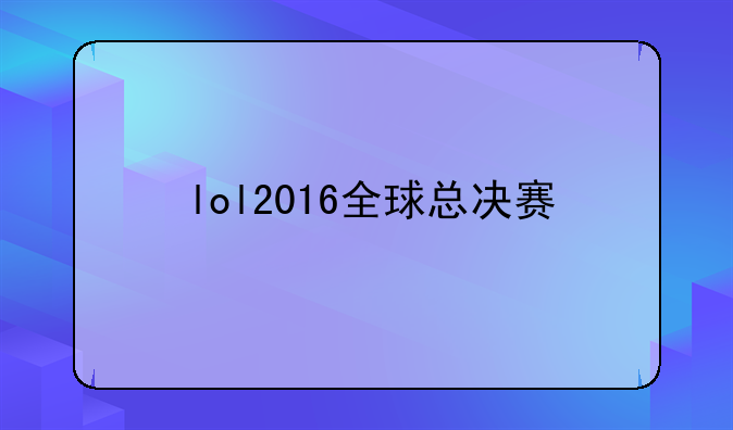 lol2016全球总决赛