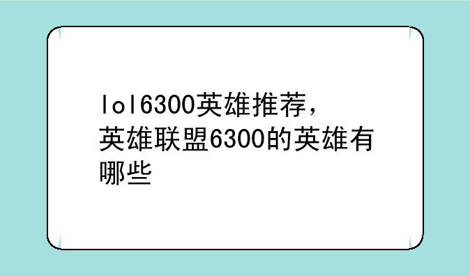 lol6300英雄推荐，英雄联盟6300的英雄有哪些