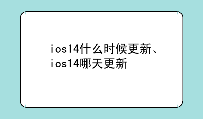 ios14什么时候更新、ios14哪天更新